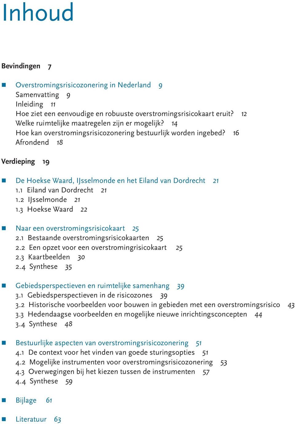 16 Afrondend 18 Verdieping 19 De Hoekse Waard, IJsselmonde en het Eiland van Dordrecht 21 1.1 Eiland van Dordrecht 21 1.2 IJsselmonde 21 1.3 Hoekse Waard 22 Naar een overstromingsrisicokaart 25 2.