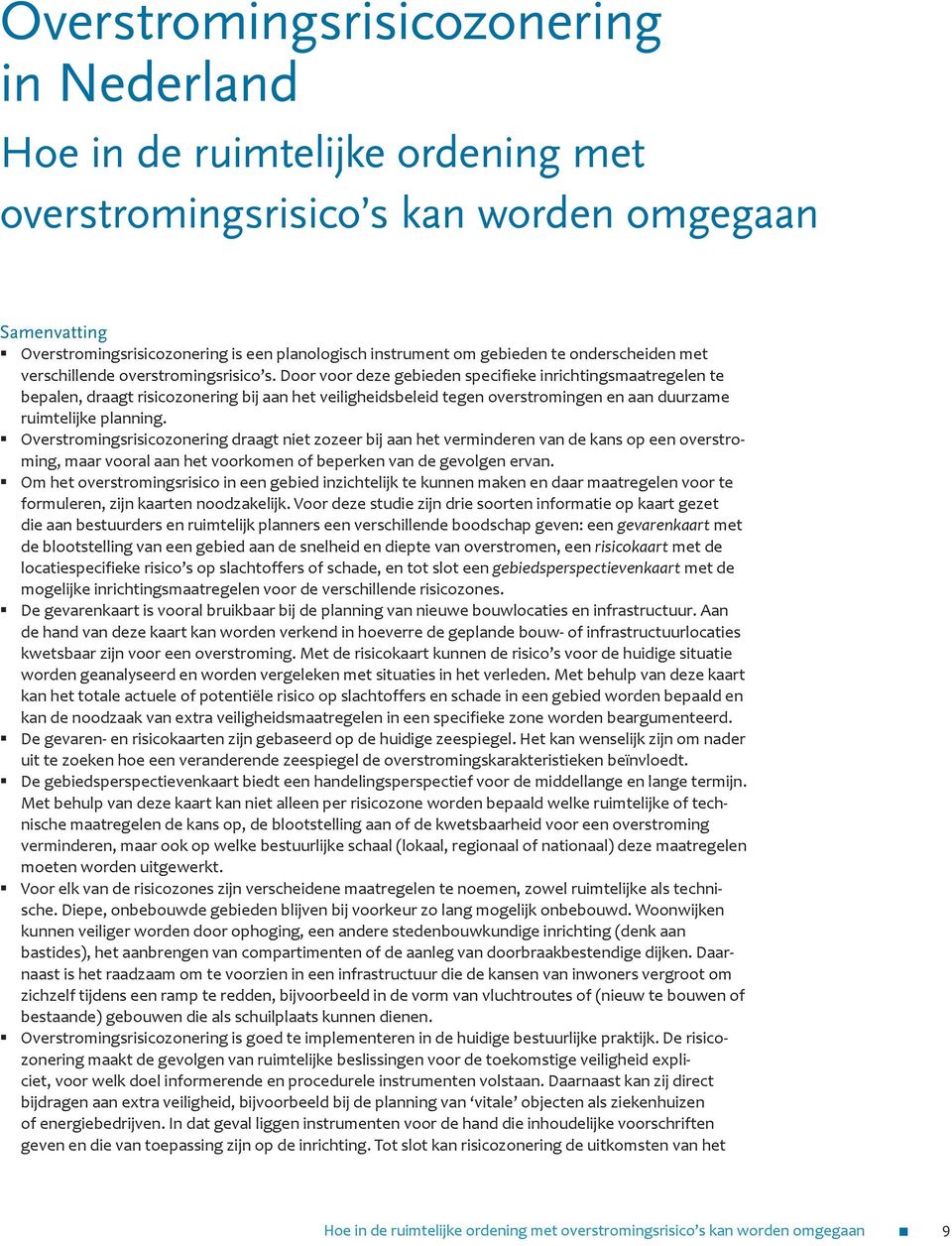 Door voor deze gebieden specifieke inrichtingsmaatregelen te bepalen, draagt risicozonering bij aan het veiligheidsbeleid tegen overstromingen en aan duurzame ruimtelijke planning.