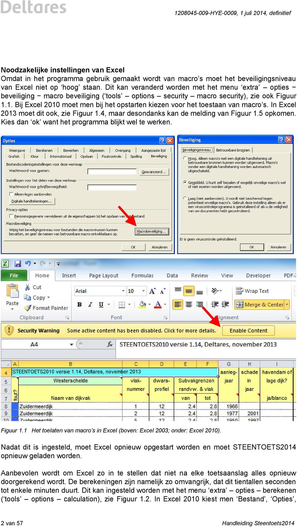 1. Bij Excel 2010 moet men bij het opstarten kiezen voor het toestaan van macro s. In Excel 2013 moet dit ook, zie Figuur 1.4, maar desondanks kan de melding van Figuur 1.5 opkomen.