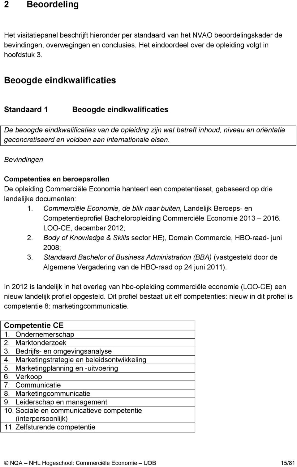 internationale eisen. Bevindingen Competenties en beroepsrollen De opleiding Commerciële Economie hanteert een competentieset, gebaseerd op drie landelijke documenten: 1.