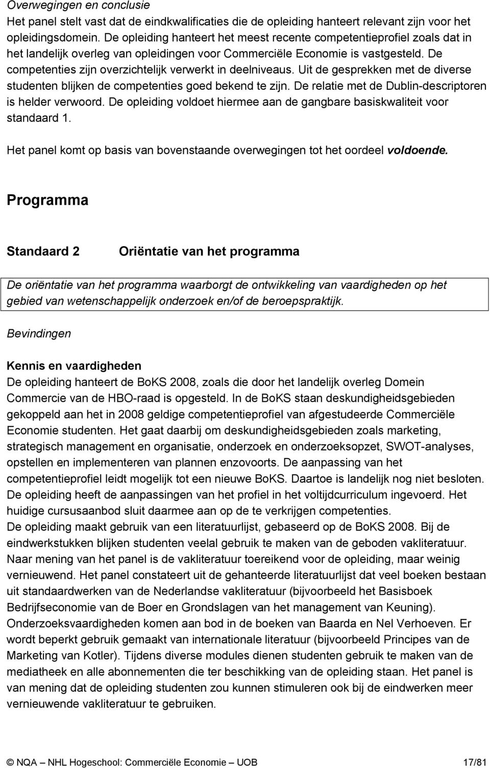 De competenties zijn overzichtelijk verwerkt in deelniveaus. Uit de gesprekken met de diverse studenten blijken de competenties goed bekend te zijn.