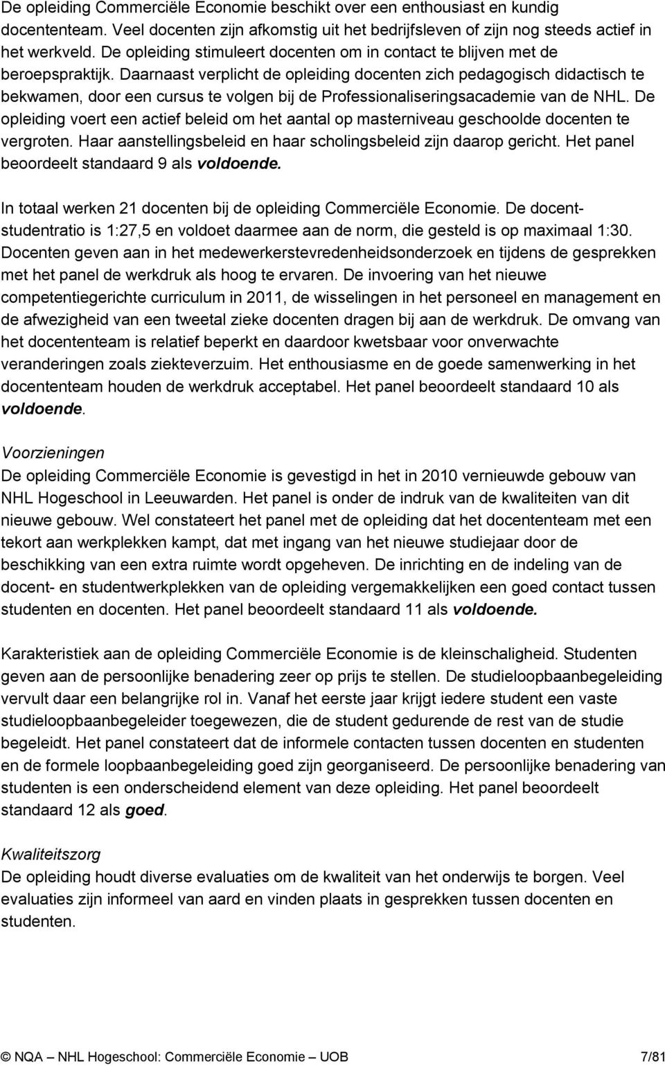 Daarnaast verplicht de opleiding docenten zich pedagogisch didactisch te bekwamen, door een cursus te volgen bij de Professionaliseringsacademie van de NHL.