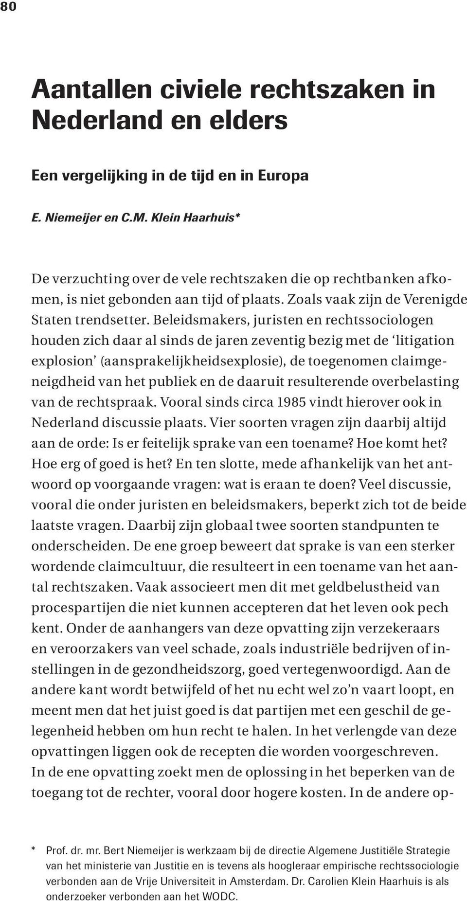 Beleidsmakers, juristen en rechtssociologen houden zich daar al sinds de jaren zeventig bezig met de litigation explosion (aansprakelijkheidsexplosie), de toegenomen claimgeneigdheid van het publiek