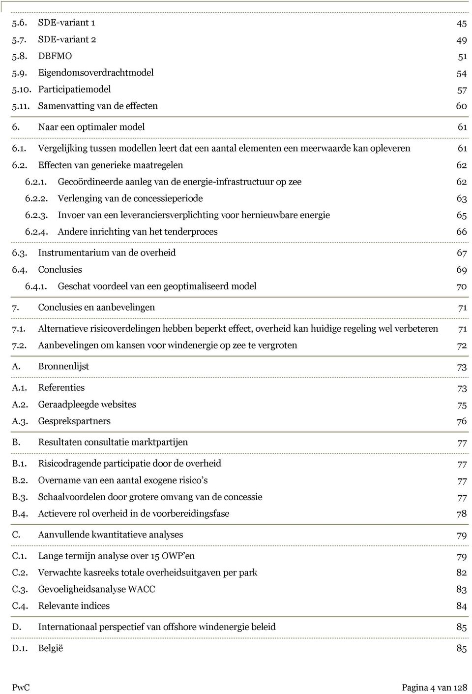 6.2.3. Invoer van een leveranciersverplichting voor hernieuwbare energie 65 6.2.4. Andere inrichting van het tenderproces 66 6.3. Instrumentarium van de overheid 67 6.4. Conclusies 69 6.4.1.