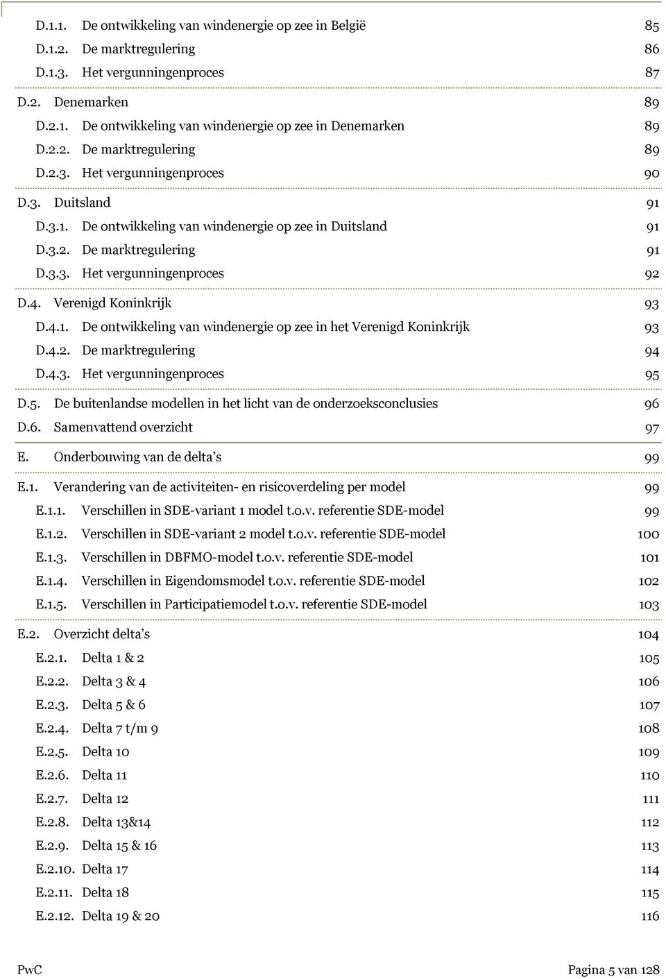 4. Verenigd Koninkrijk 93 D.4.1. De ontwikkeling van windenergie op zee in het Verenigd Koninkrijk 93 D.4.2. De marktregulering 94 D.4.3. Het vergunningenproces 95 