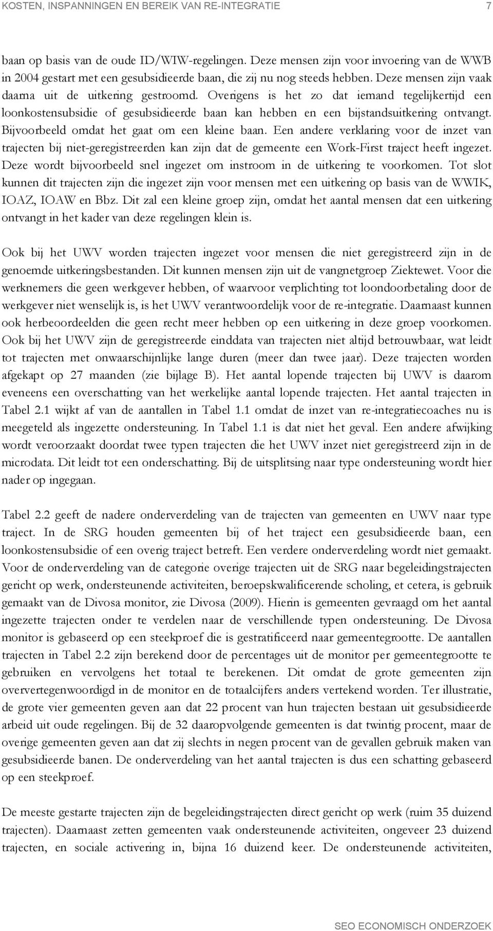 Overigens is het zo dat iemand tegelijkertijd een loonkostensubsidie of gesubsidieerde baan kan hebben en een bijstandsuitkering ontvangt. Bijvoorbeeld omdat het gaat om een kleine baan.