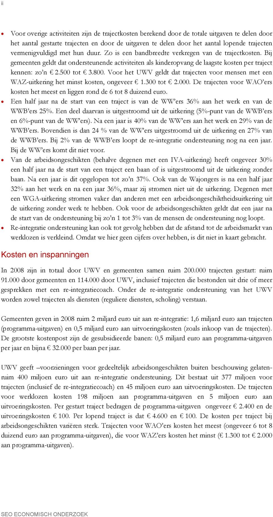 500 tot 3.800. Voor het UWV geldt dat trajecten voor mensen met een WAZ-uitkering het minst kosten, ongeveer 1.300 tot 2.000.