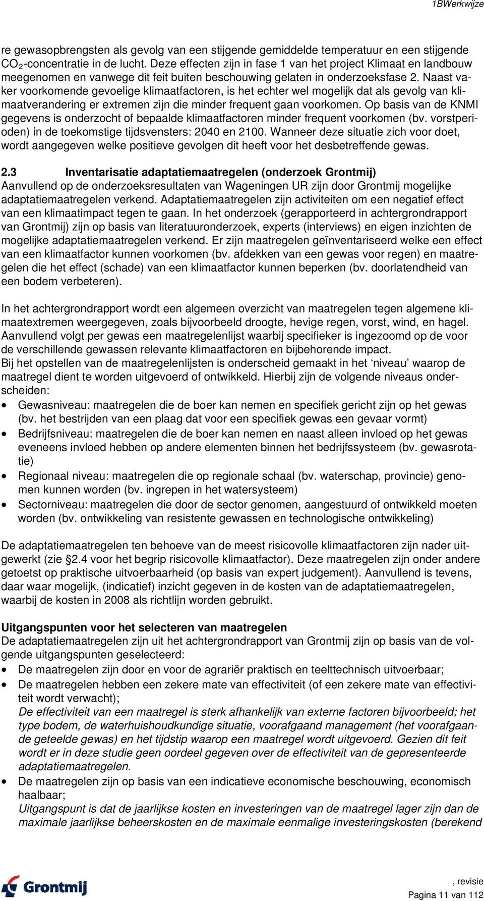 Naast vaker voorkomende gevoelige klimaatfactoren, is het echter wel mogelijk dat als gevolg van klimaatverandering er extremen zijn die minder frequent gaan voorkomen.