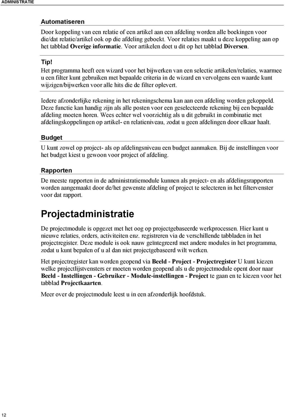 Het programma heeft een wizard voor het bijwerken van een selectie artikelen/relaties, waarmee u een filter kunt gebruiken met bepaalde criteria in de wizard en vervolgens een waarde kunt