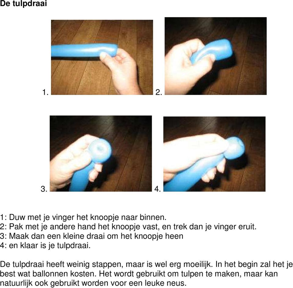 3: Maak dan een kleine draai om het knoopje heen 4: en klaar is je tulpdraai.