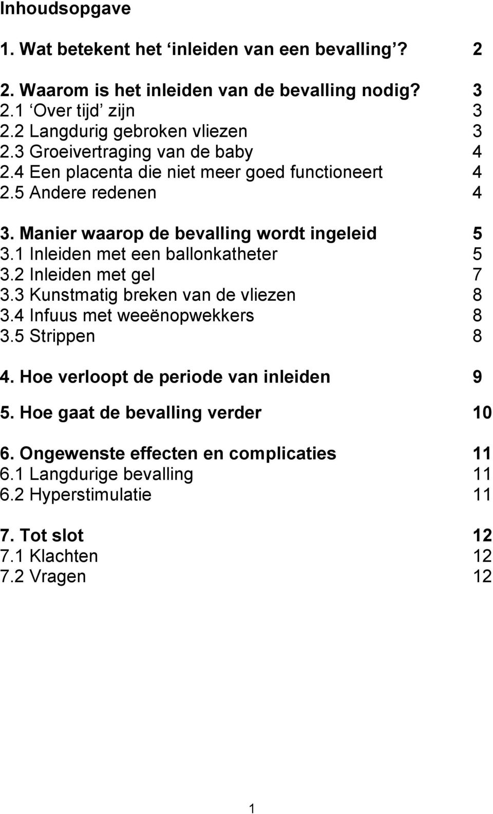 1 Inleiden met een ballonkatheter 5 3.2 Inleiden met gel 7 3.3 Kunstmatig breken van de vliezen 8 3.4 Infuus met weeënopwekkers 8 3.5 Strippen 8 4.