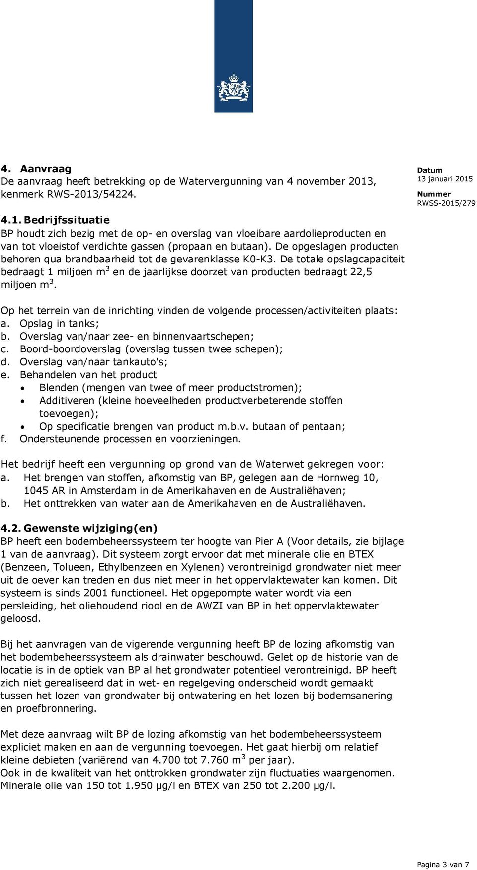 De opgeslagen producten behoren qua brandbaarheid tot de gevarenklasse K0-K3. De totale opslagcapaciteit bedraagt 1 miljoen m 3 en de jaarlijkse doorzet van producten bedraagt 22,5 miljoen m 3.