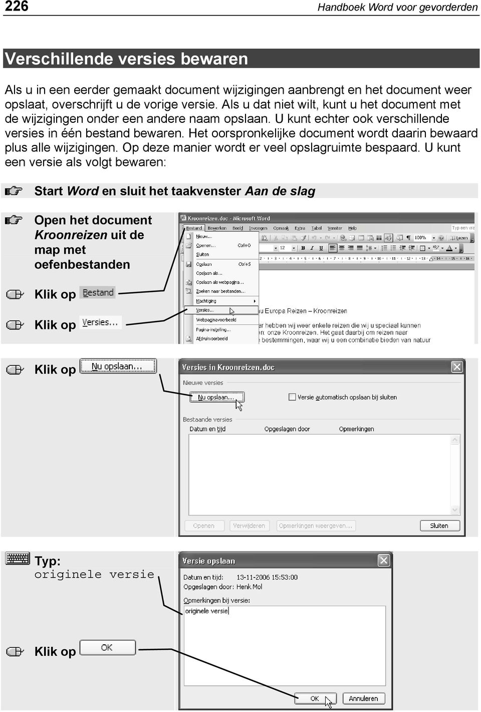 U kunt echter ook verschillende versies in één bestand bewaren. Het oorspronkelijke document wordt daarin bewaard plus alle wijzigingen.