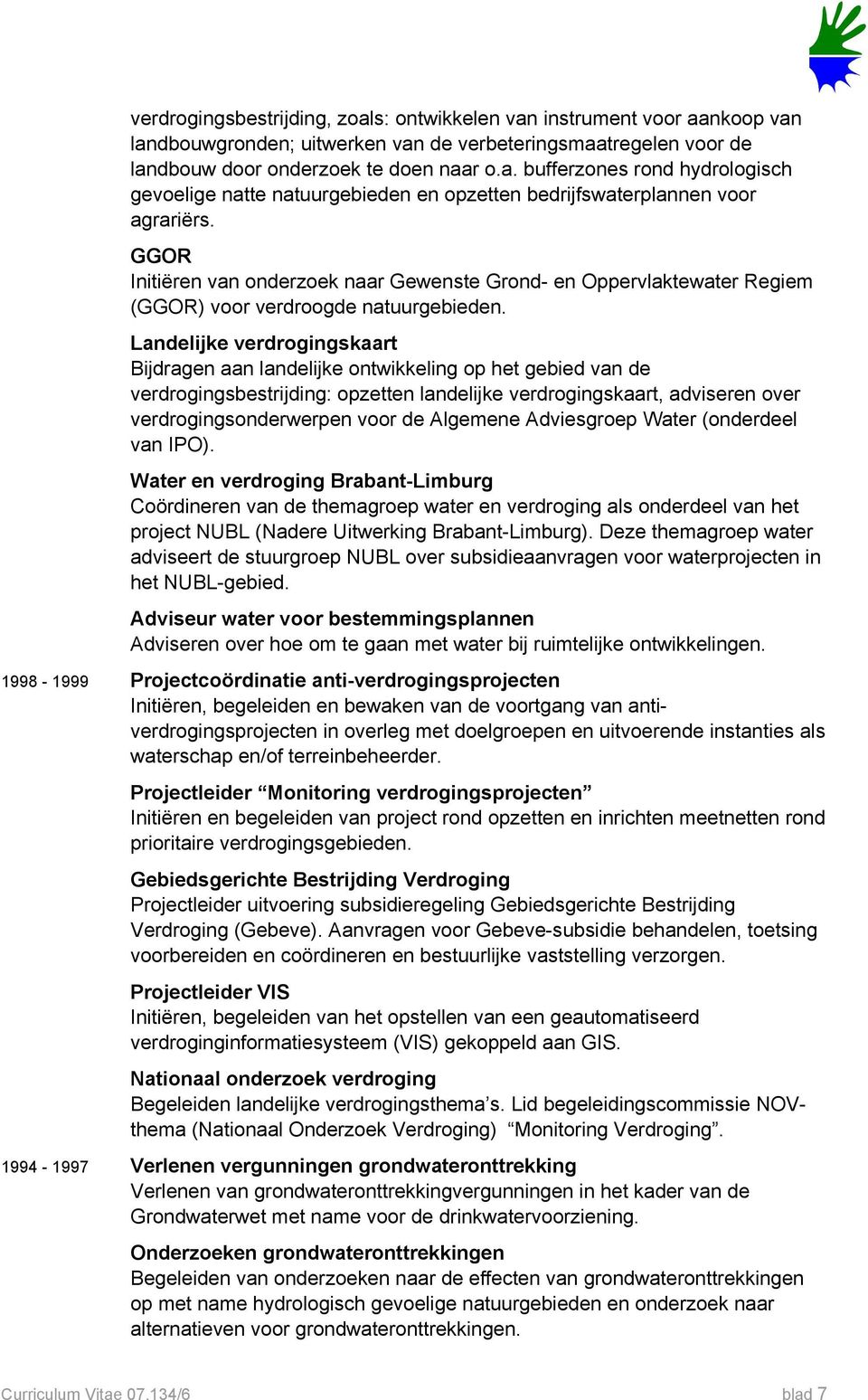 Landelijke verdrogingskaart Bijdragen aan landelijke ontwikkeling op het gebied van de verdrogingsbestrijding: opzetten landelijke verdrogingskaart, adviseren over verdrogingsonderwerpen voor de