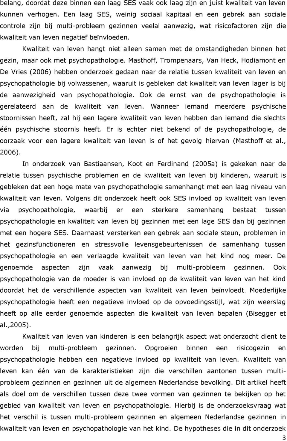 Kwaliteit van leven hangt niet alleen samen met de omstandigheden binnen het gezin, maar ook met psychopathologie.