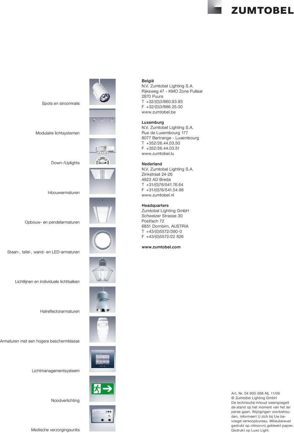 44.03.50 F +352/26.44.03.51 www.zumtobel.lu Nederland N.V. Zumtobel Lighting S.A. Zinkstraat 24-26 4823 AD Breda T +31/(0)76/541.76.64 F +31/(0)76/541.54.98 www.zumtobel.nl Headquarters Zumtobel Lighting GmbH Schweizer Strasse 30 Postfach 72 6851 Dornbirn, AUSTRIA T +43/(0)5572/390-0 F +43/(0)5572/22 826 www.