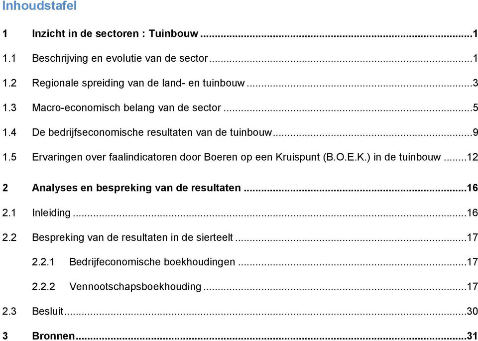 5 Ervaringen over faalindicatoren door Boeren op een Kruispunt (B.O.E.K.) in de tuinbouw...12 2 Analyses en bespreking van de resultaten...16 2.