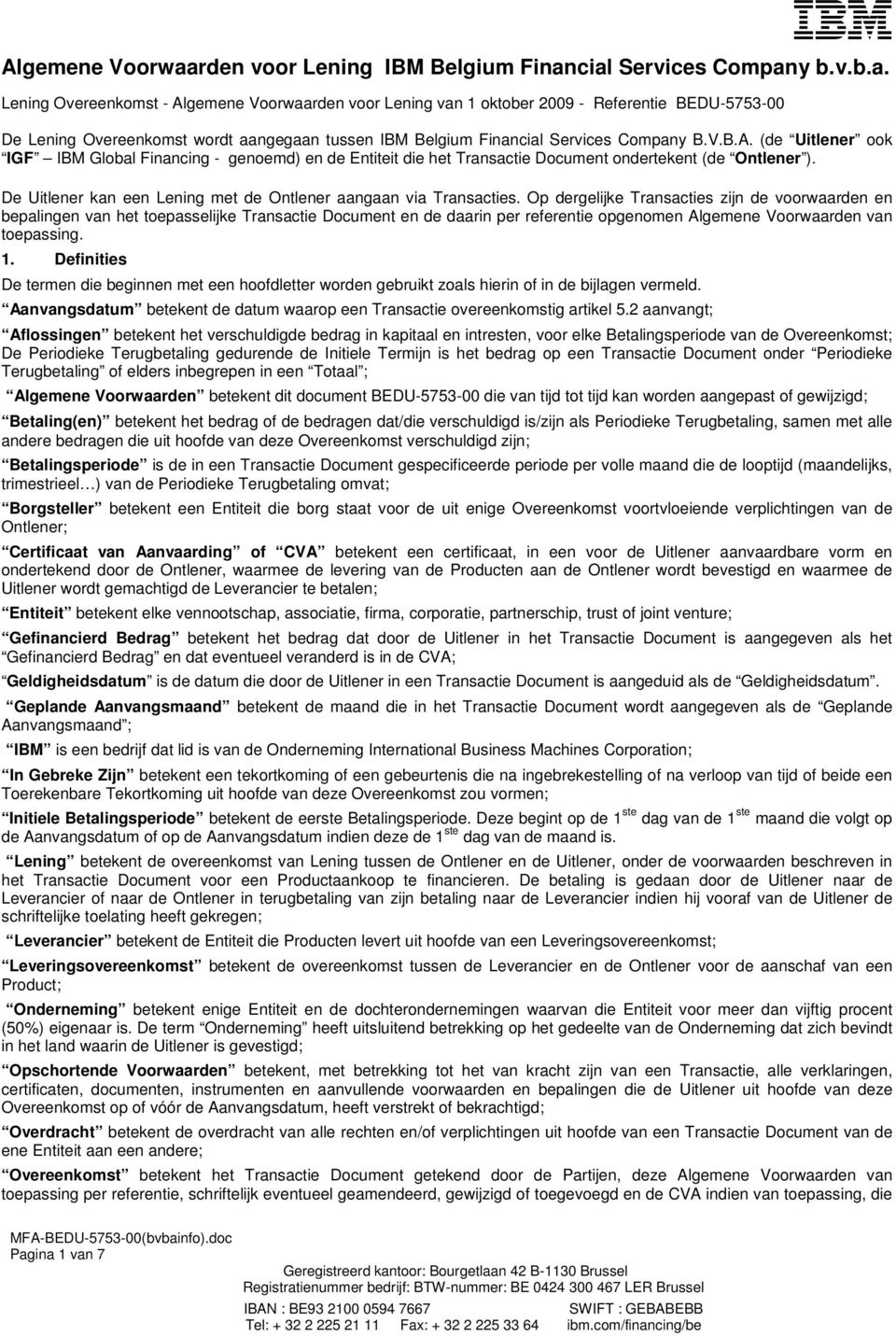 Op dergelijke Transacties zijn de voorwaarden en bepalingen van het toepasselijke Transactie Document en de daarin per referentie opgenomen Algemene Voorwaarden van toepassing. 1.