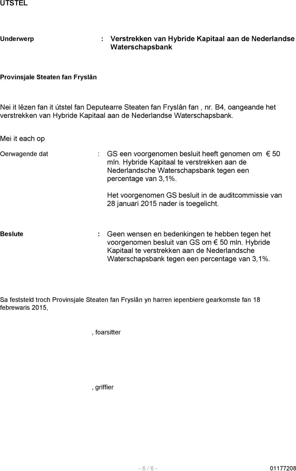 Hybride Kapitaal te verstrekken aan de Nederlandsche Waterschapsbank tegen een percentage van 3,1%. Het voorgenomen GS besluit in de auditcommissie van 28 januari 2015 nader is toegelicht.