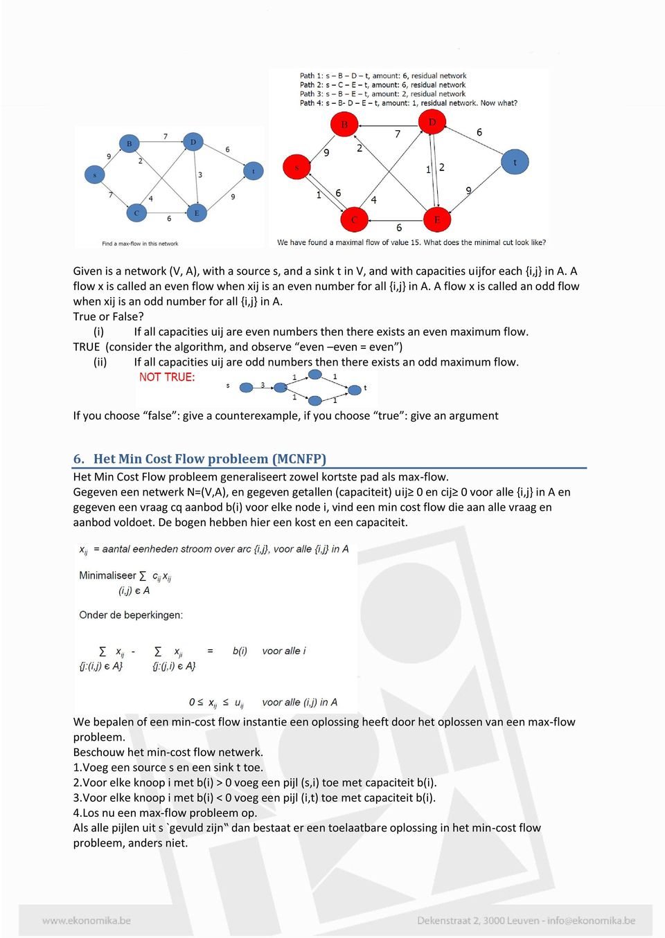 TRUE (consider the algorithm, and observe even even = even ) (ii) If all capacities uij are odd numbers then there exists an odd maximum flow.