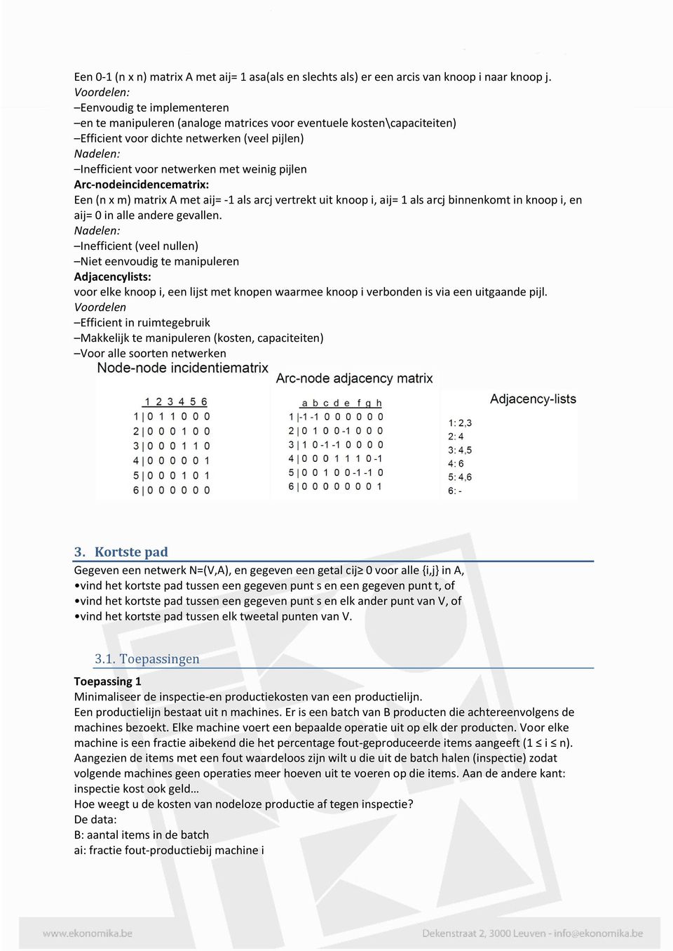 weinig pijlen Arc-nodeincidencematrix: Een (n x m) matrix A met aij= -1 als arcj vertrekt uit knoop i, aij= 1 als arcj binnenkomt in knoop i, en aij= 0 in alle andere gevallen.