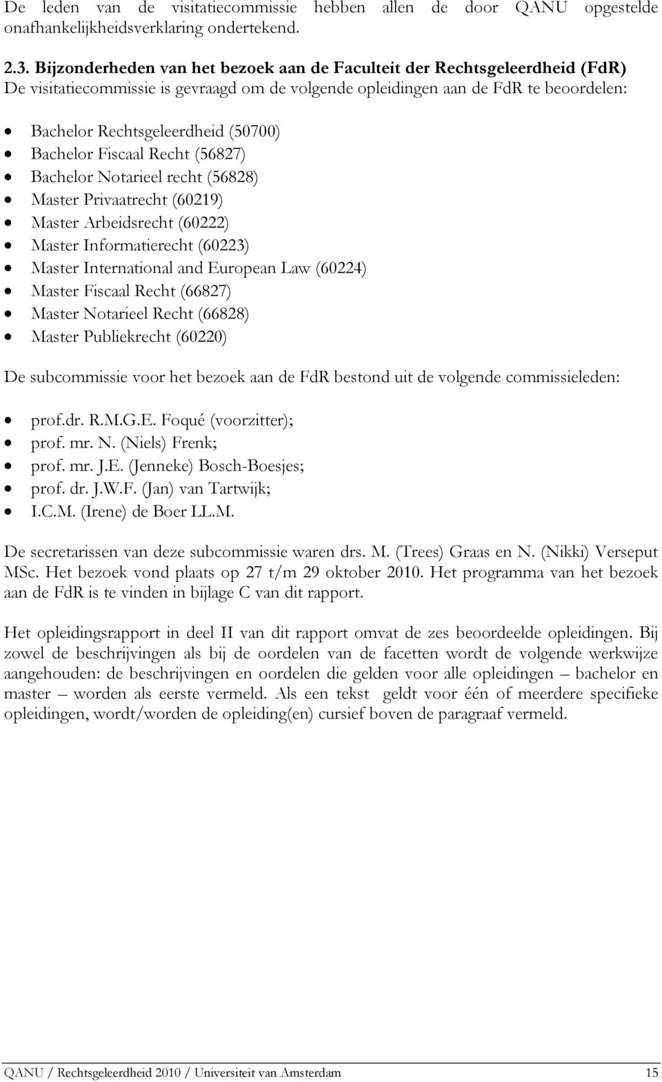 Bachelor Fiscaal Recht (56827) Bachelor Notarieel recht (56828) Master Privaatrecht (60219) Master Arbeidsrecht (60222) Master Informatierecht (60223) Master International and European Law (60224)