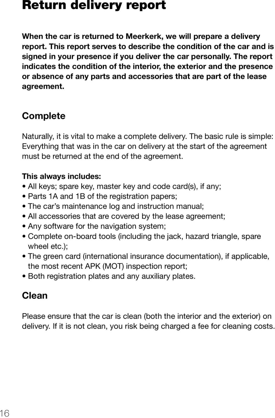 The report indicates the condition of the interior, the exterior and the presence or absence of any parts and accessories that are part of the lease agreement.