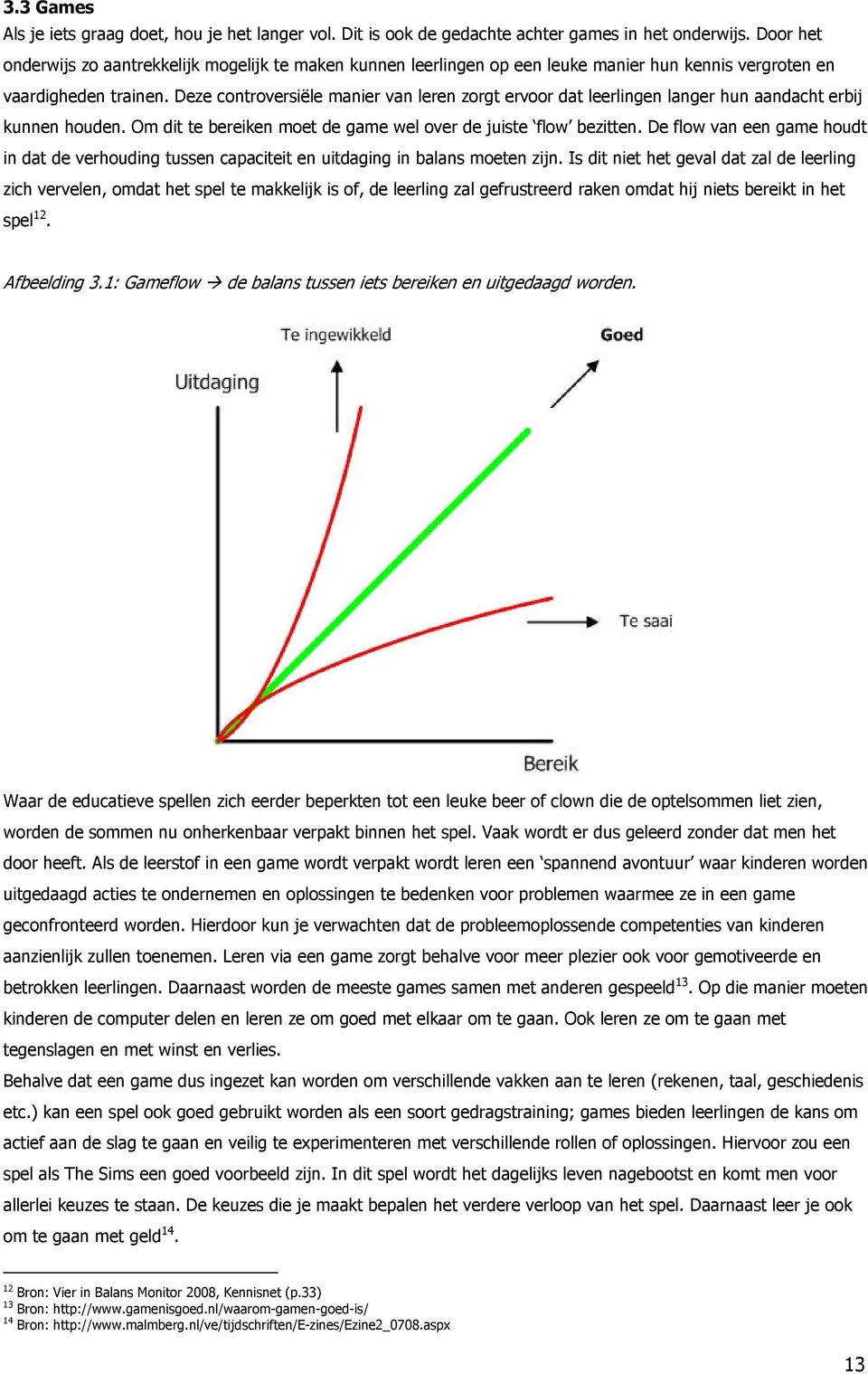 Deze controversiële manier van leren zorgt ervoor dat leerlingen langer hun aandacht erbij kunnen houden. Om dit te bereiken moet de game wel over de juiste flow bezitten.