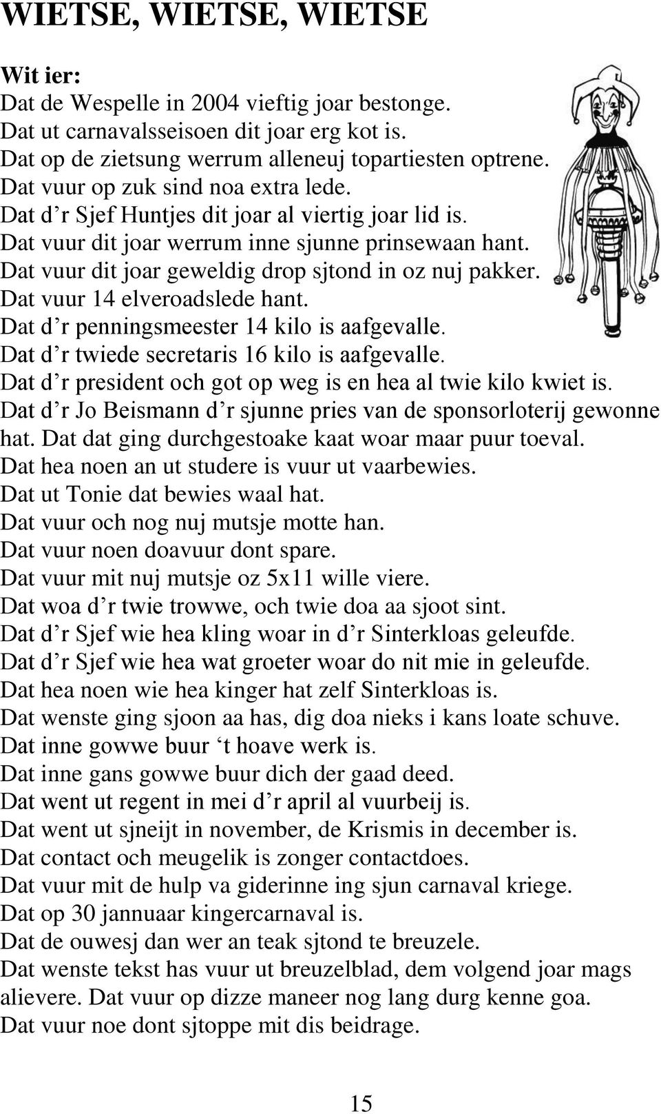 Dat vuur dit joar geweldig drop sjtond in oz nuj pakker. Dat vuur 14 elveroadslede hant. Dat d r penningsmeester 14 kilo is aafgevalle. Dat d r twiede secretaris 16 kilo is aafgevalle.