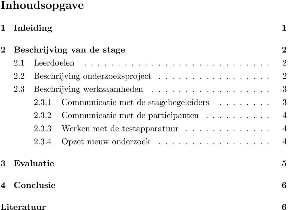 ....... 3 2.3.2 Communicatie met de participanten.......... 4 2.3.3 Werken met de testapparatuur............. 4 2.3.4 Opzet nieuw onderzoek.