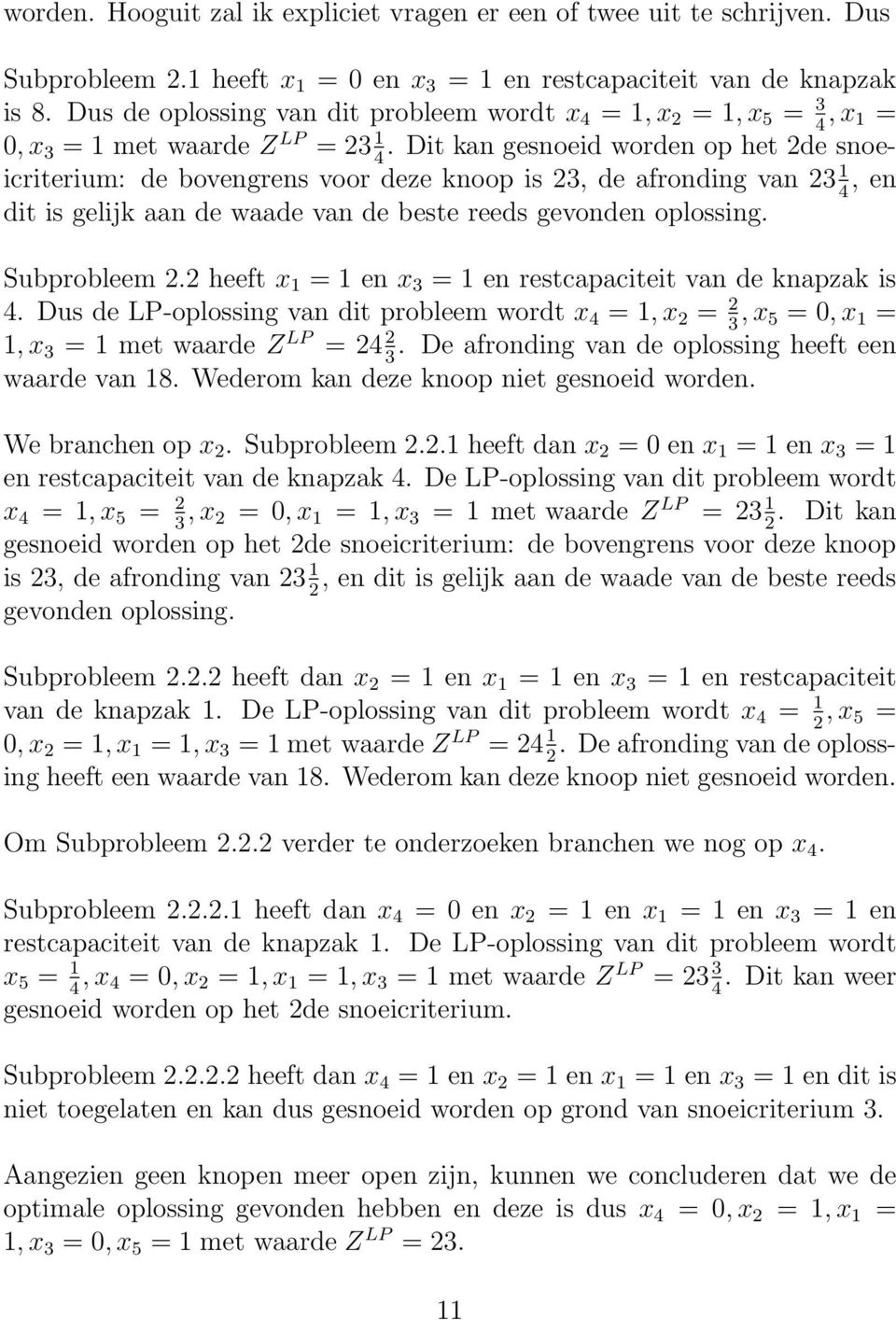 Dit kan gesnoeid worden op het 2de snoeicriterium: de bovengrens voor deze knoop is 23, de afronding van 23 1, en 4 4 dit is gelijk aan de waade van de beste reeds gevonden oplossing. Subprobleem 2.