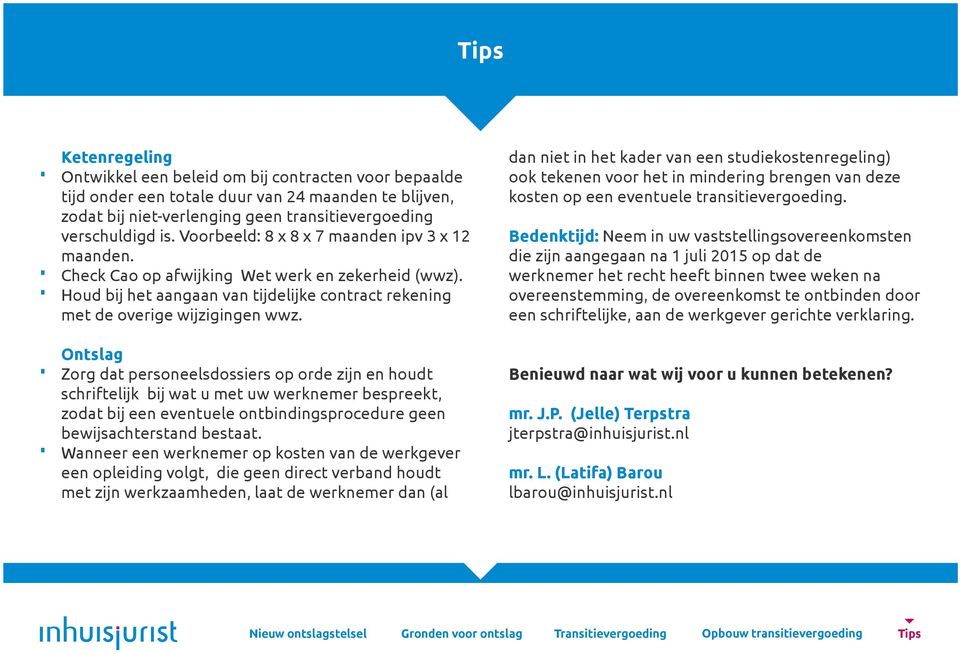 Ontslag Zorg dat personeelsdossiers op orde zijn en houdt schriftelijk bij wat u met uw werknemer bespreekt, zodat bij een eventuele ontbindingsprocedure geen bewijsachterstand bestaat.