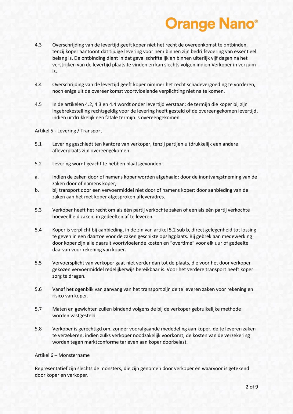 4 Overschrijding van de levertijd geeft koper nimmer het recht schadevergoeding te vorderen, noch enige uit de overeenkomst voortvloeiende verplichting niet na te komen. 4.5 In de artikelen 4.2, 4.