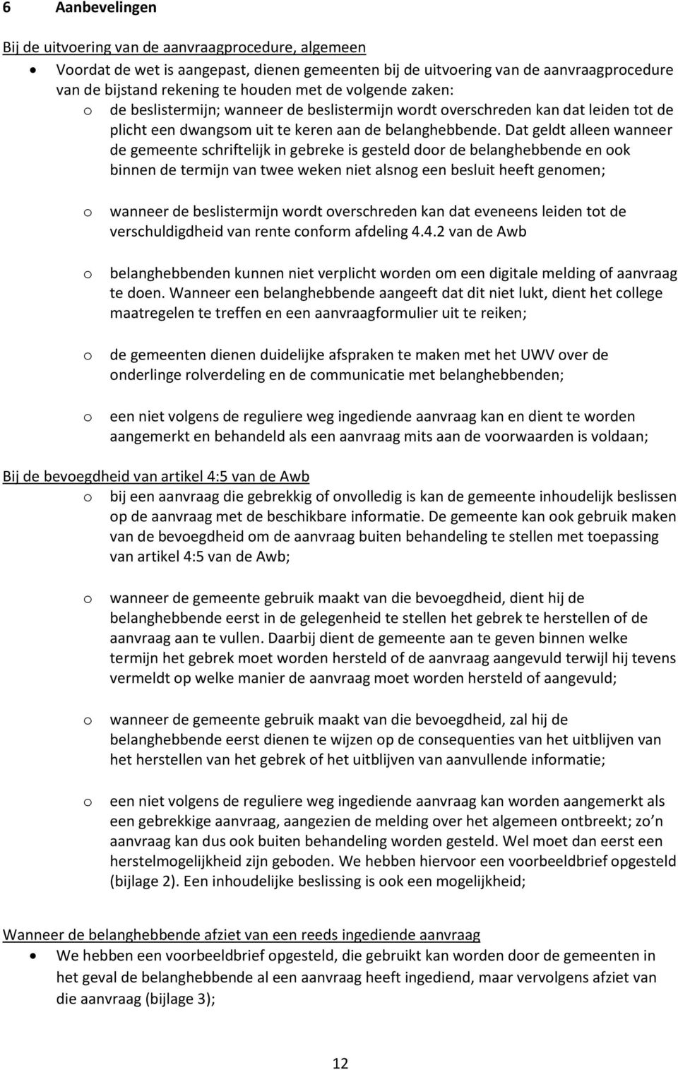 Dat geldt alleen wanneer de gemeente schriftelijk in gebreke is gesteld door de belanghebbende en ook binnen de termijn van twee weken niet alsnog een besluit heeft genomen; o o o o wanneer de