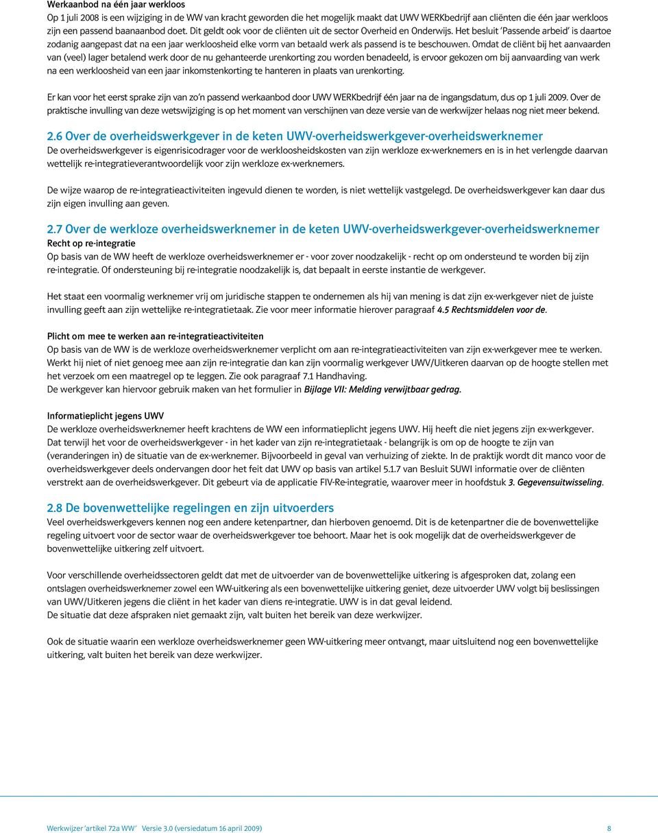 Het besluit Passende arbeid is daartoe zodanig aangepast dat na een jaar werkloosheid elke vorm van betaald werk als passend is te beschouwen.