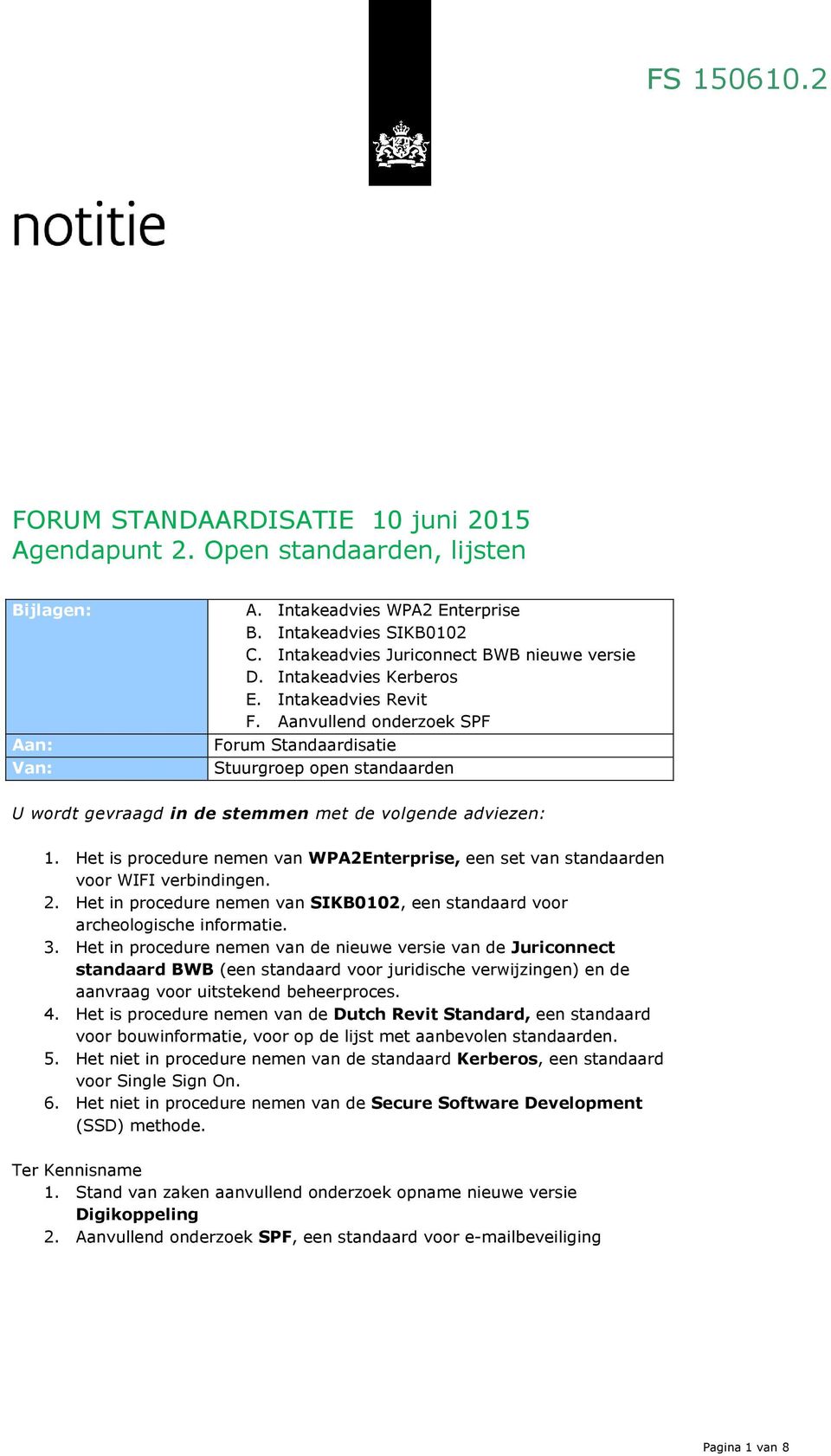 Aanvullend onderzoek SPF Forum Standaardisatie Stuurgroep open standaarden U wordt gevraagd in de stemmen met de volgende adviezen: 1.