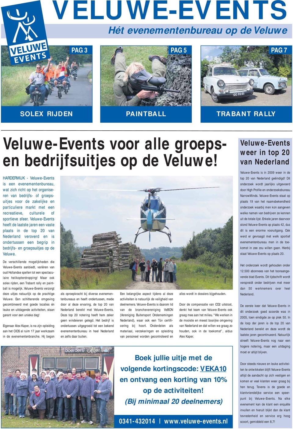 sportieve sfeer. Veluwe-Events heeft de laatste jaren een vaste plaats in de top 20 van Nederland veroverd en is ondertussen een begrip in bedrijfs- en groepsuitjes op de Veluwe.