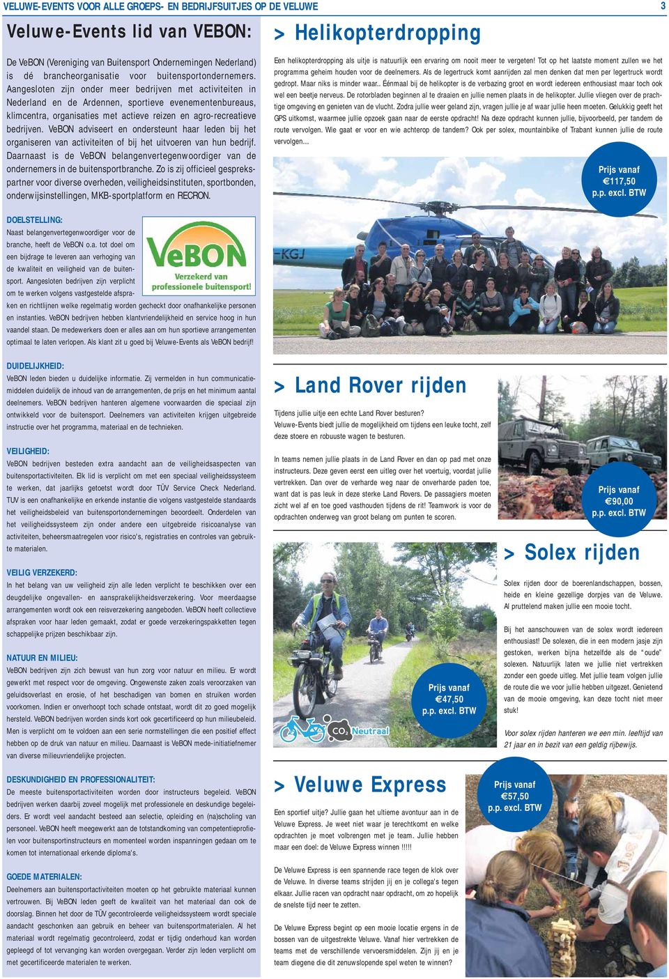 Aangesloten zijn onder meer bedrijven met activiteiten in Nederland en de Ardennen, sportieve evenementenbureaus, klimcentra, organisaties met actieve reizen en agro-recreatieve bedrijven.