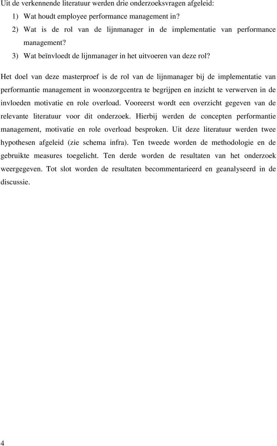 Het doel van deze masterproef is de rol van de lijnmanager bij de implementatie van performantie management in woonzorgcentra te begrijpen en inzicht te verwerven in de invloeden motivatie en role