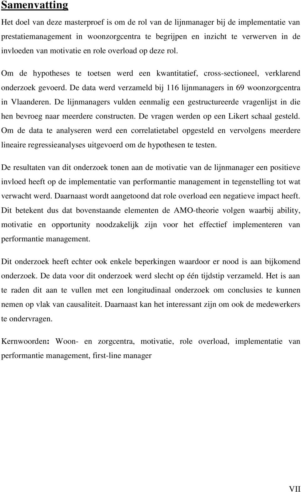 De data werd verzameld bij 116 lijnmanagers in 69 woonzorgcentra in Vlaanderen. De lijnmanagers vulden eenmalig een gestructureerde vragenlijst in die hen bevroeg naar meerdere constructen.