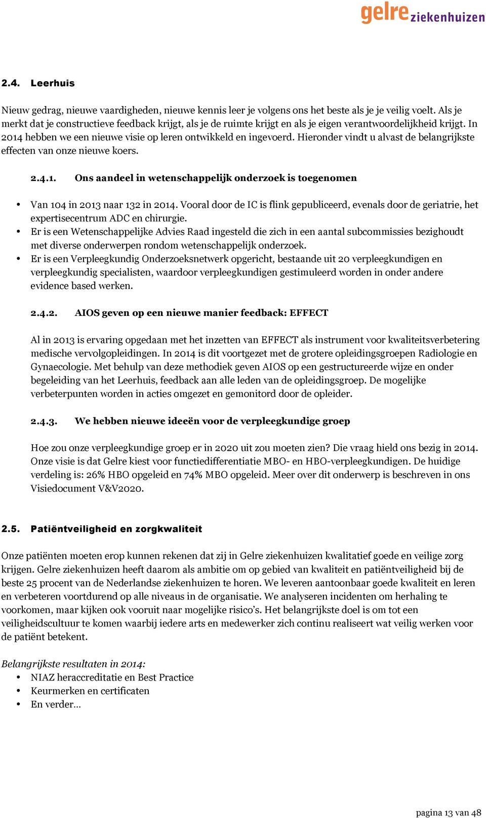 Hieronder vindt u alvast de belangrijkste effecten van onze nieuwe koers. 2.4.1. Ons aandeel in wetenschappelijk onderzoek is toegenomen Van 104 in 2013 naar 132 in 2014.