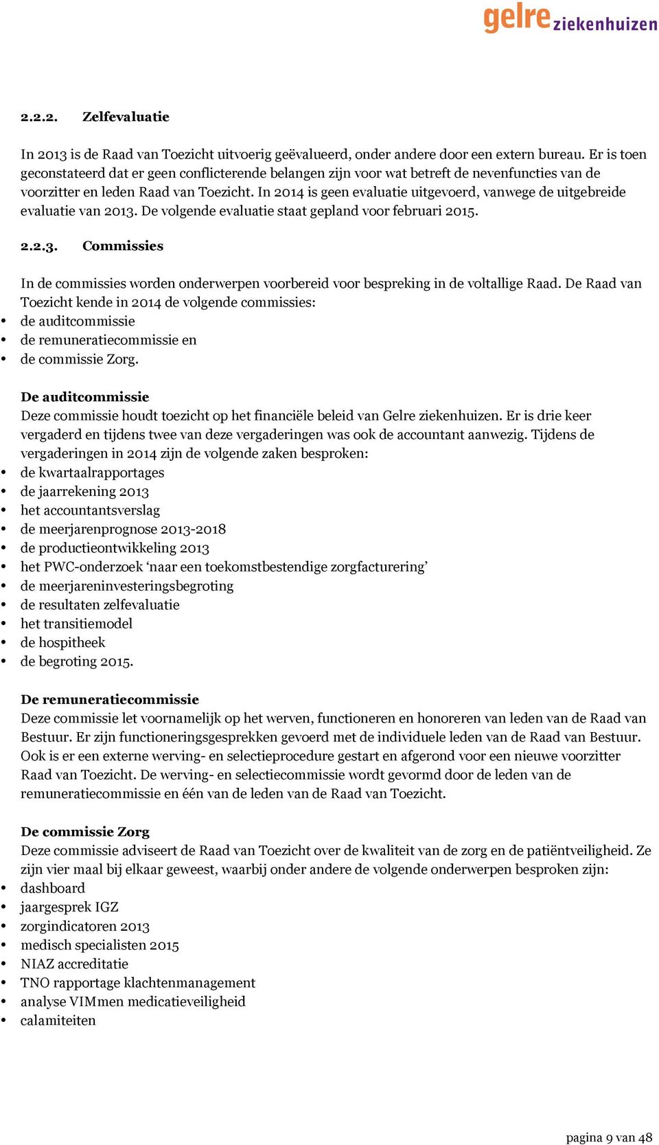 In 2014 is geen evaluatie uitgevoerd, vanwege de uitgebreide evaluatie van 2013. De volgende evaluatie staat gepland voor februari 2015. 2.2.3. Commissies In de commissies worden onderwerpen voorbereid voor bespreking in de voltallige Raad.