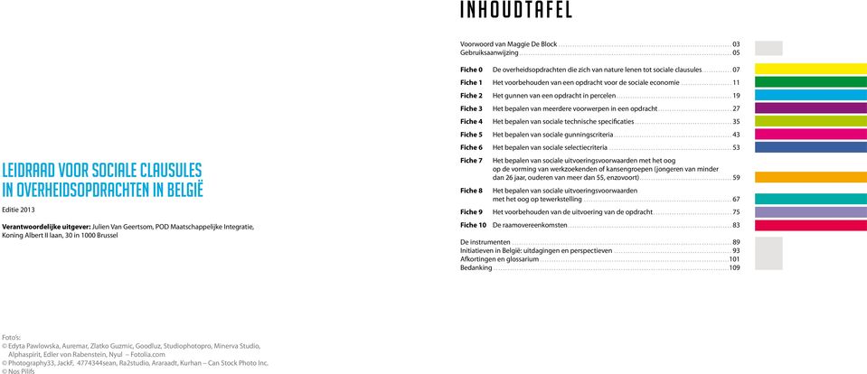 ..19 Leidraad voor sociale clausules in overheidsopdrachten in België Editie 2013 Verantwoordelijke uitgever: Julien Van Geertsom, POD Maatschappelijke Integratie, Koning Albert II laan, 30 in 1000