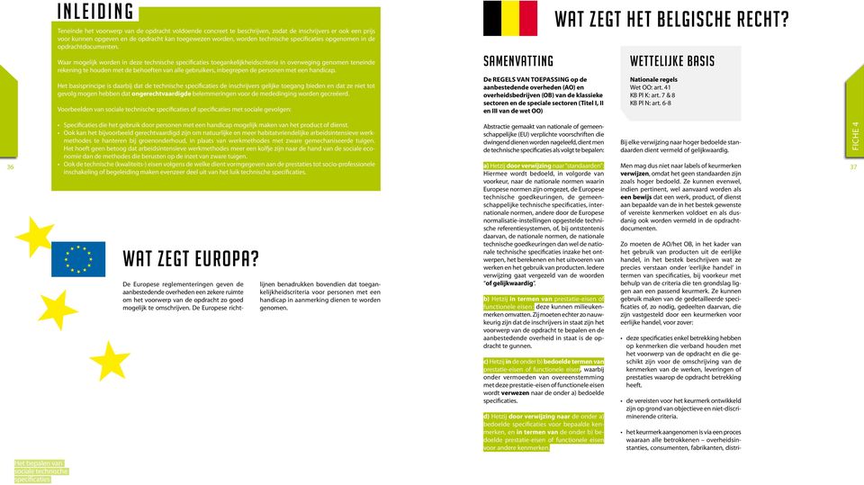 Waar mogelijk worden in deze technische specificaties toegankelijkheidscriteria in overweging genomen teneinde rekening te houden met de behoeften van alle gebruikers, inbegrepen de personen met een