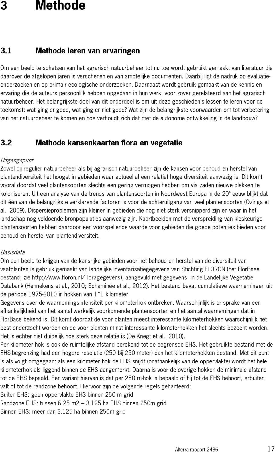 documenten. Daarbij ligt de nadruk op evaluatieonderzoeken en op primair ecologische onderzoeken.