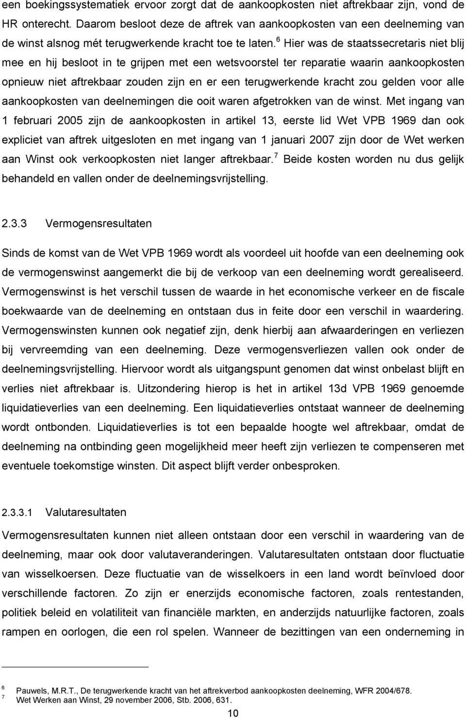 6 Hier was de staatssecretaris niet blij mee en hij besloot in te grijpen met een wetsvoorstel ter reparatie waarin aankoopkosten opnieuw niet aftrekbaar zouden zijn en er een terugwerkende kracht