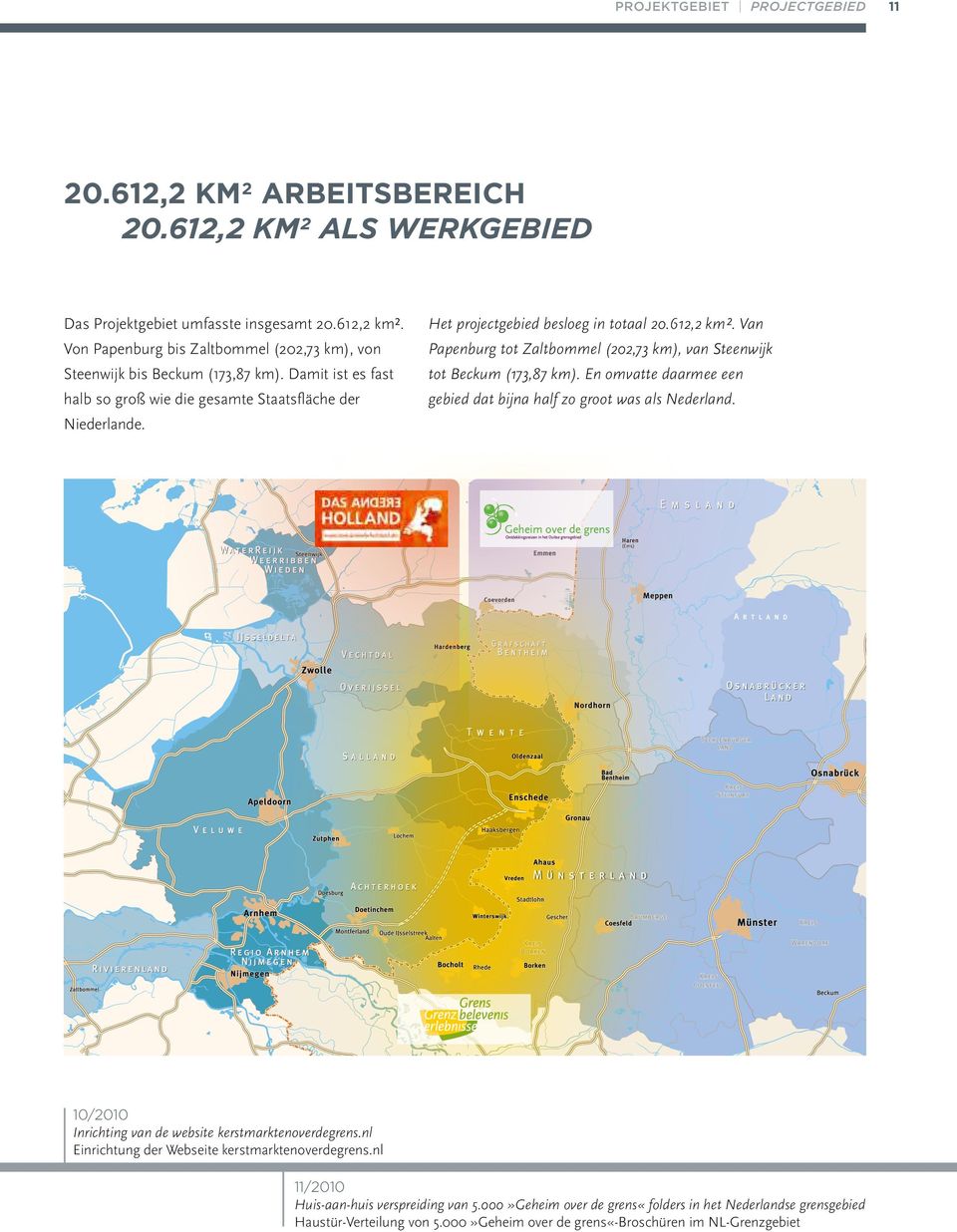 Damit ist es fast tot Beckum (173,87 km). En omvatte daarmee een halb so groß wie die gesamte Staatsfläche der gebied dat bijna half zo groot was als Nederland. Niederlande.