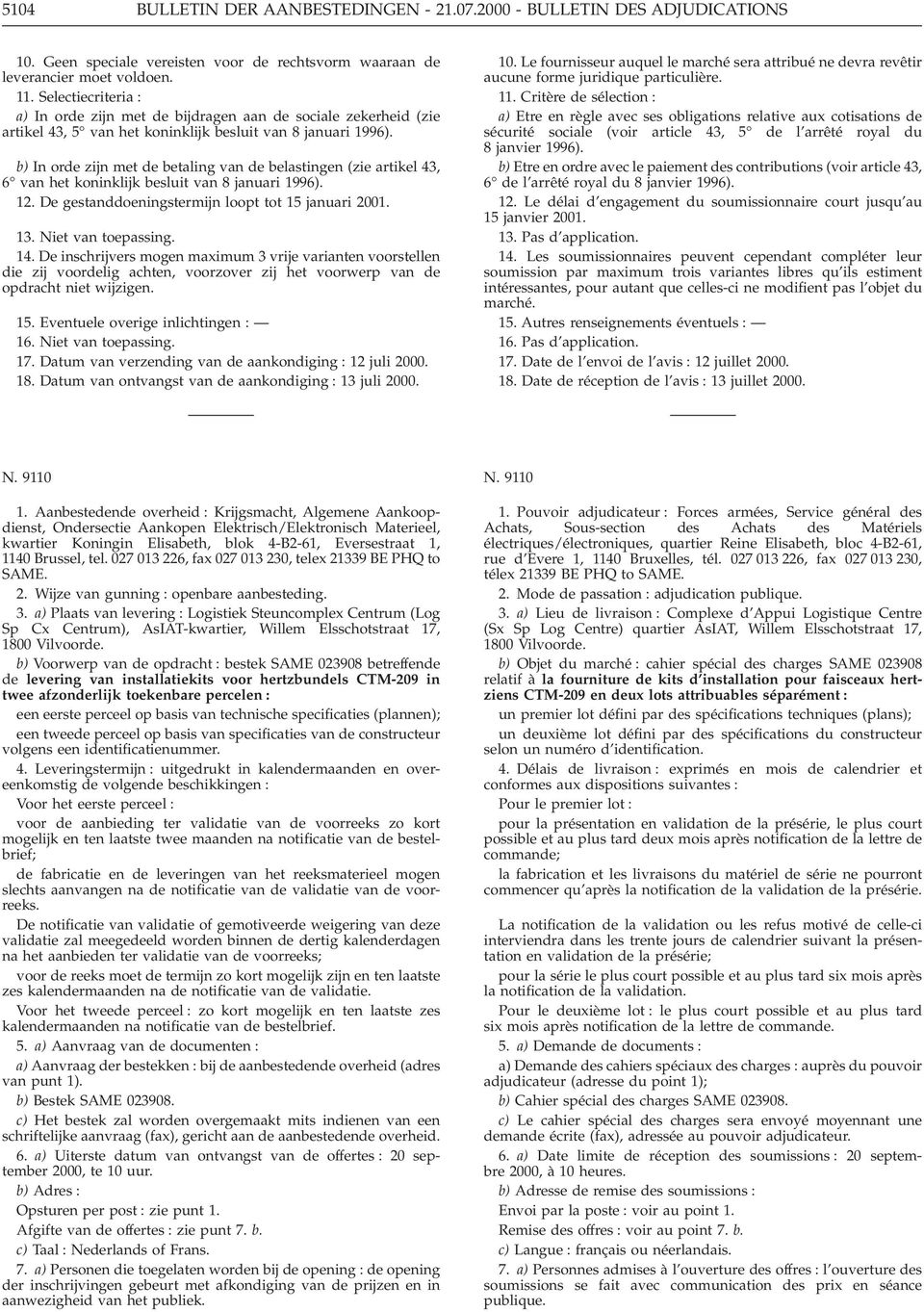 b) In orde zijn met de betaling van de belastingen (zie artikel 43, 6 van het koninklijk besluit van 8 januari 1996). 12. De gestanddoeningstermijn loopt tot 15 januari 2001. 13. Niet van toepassing.