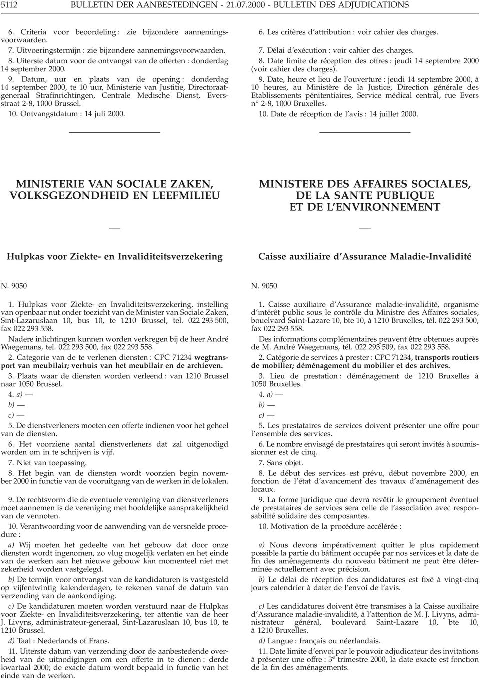 Datum, uur en plaats van de opening : donderdag 14 september 2000, te 10 uur, Ministerie van Justitie, Directoraatgeneraal Strafinrichtingen, Centrale Medische Dienst, Eversstraat 2-8, 1000 Brussel.