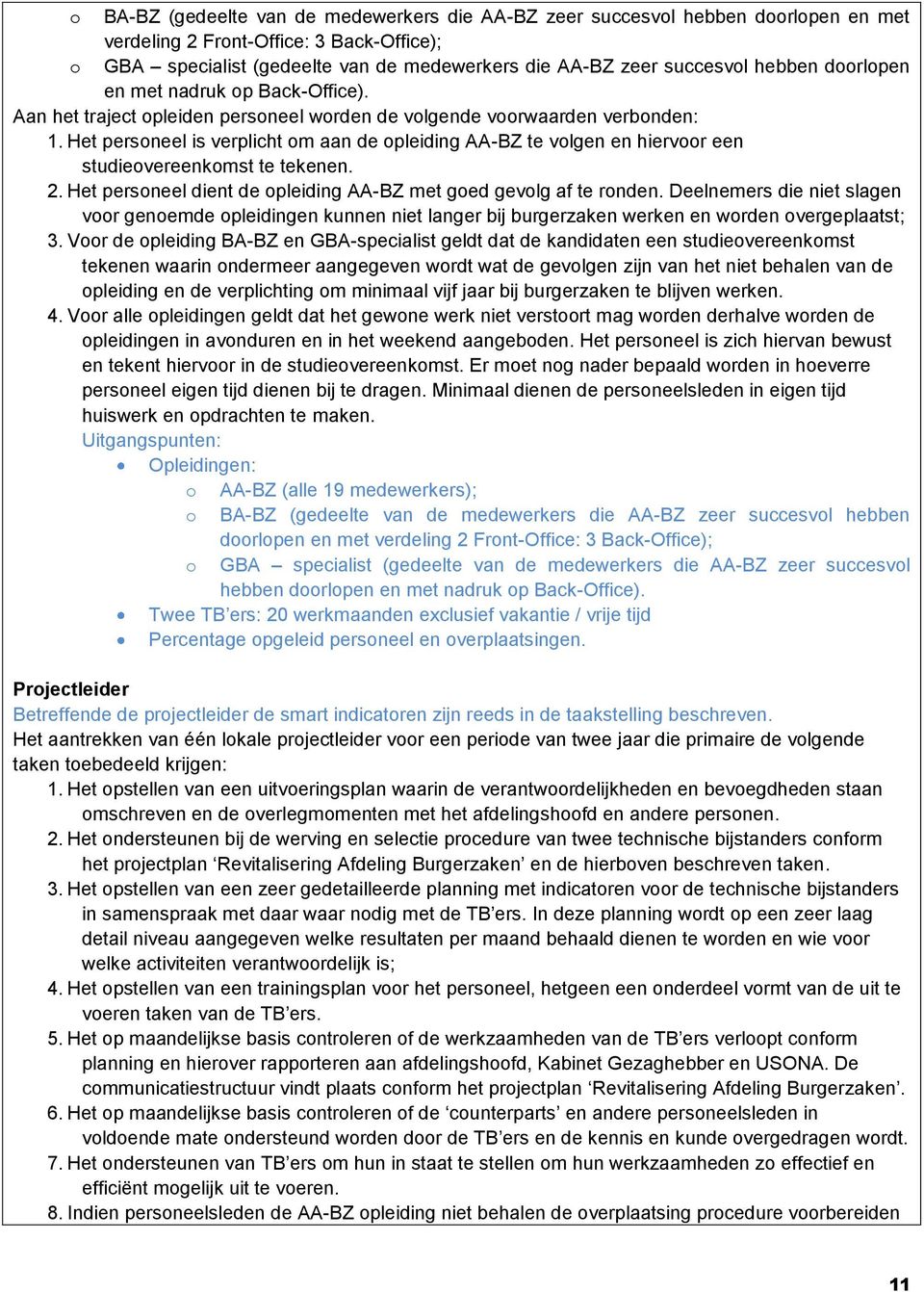 Het personeel is verplicht om aan de opleiding AA-BZ te volgen en hiervoor een studieovereenkomst te tekenen. 2. Het personeel dient de opleiding AA-BZ met goed gevolg af te ronden.